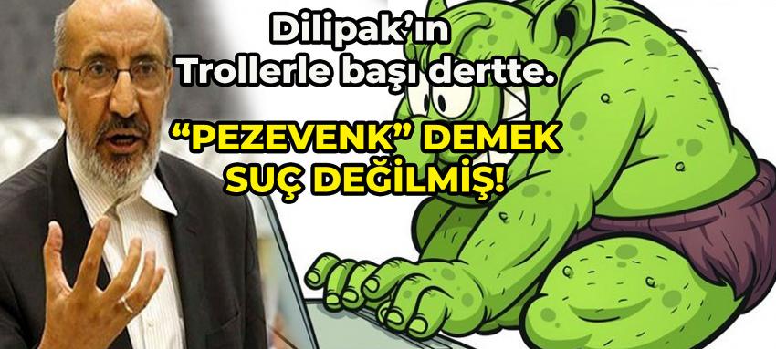 Dilipak’ın Trollerle başı dertte!.. “PEZEVENK” DEMEK SUÇ DEĞİLMİŞ!