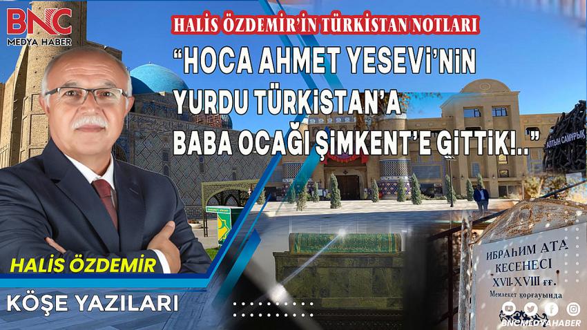 Hoca Ahmet Yesevi’nin Yurdu Türkistan’a Baba Ocağı Şimkent’e Gittik