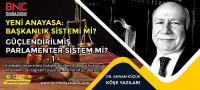 YENİ ANAYASA: Başkanlık Sistemi mi? Güçlendirilmiş Parlamenter Sistem mi? -1-