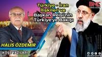 Türkiye İran İlişkileri ve Başkan Reisi'nin Türkiye'ye Bakışı