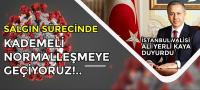 İstanbul Valisi Ali Yerli Kaya: Kademeli normalleşmeye geçiyoruz