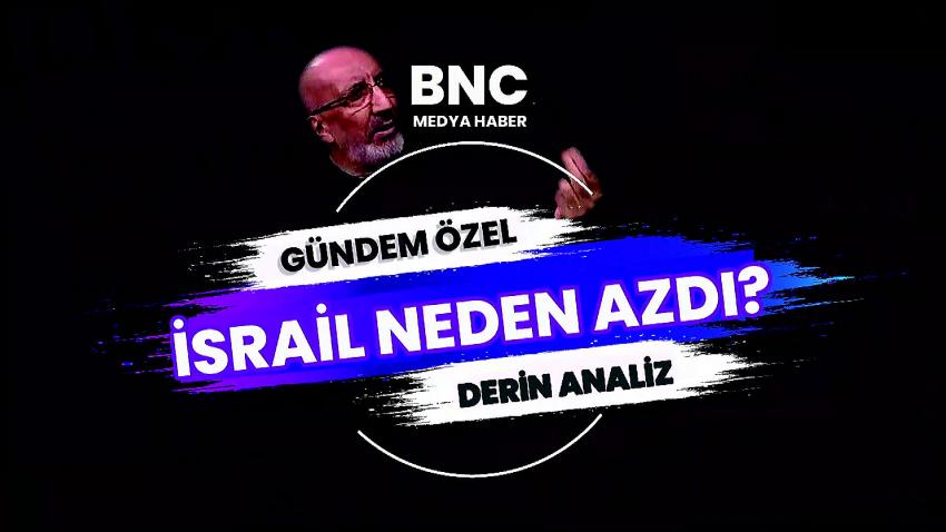 İsrail Yine Neden Azdı? Dilipak BNC Medya Haber Derin Analiz'de Gündemi Değerlendirdi