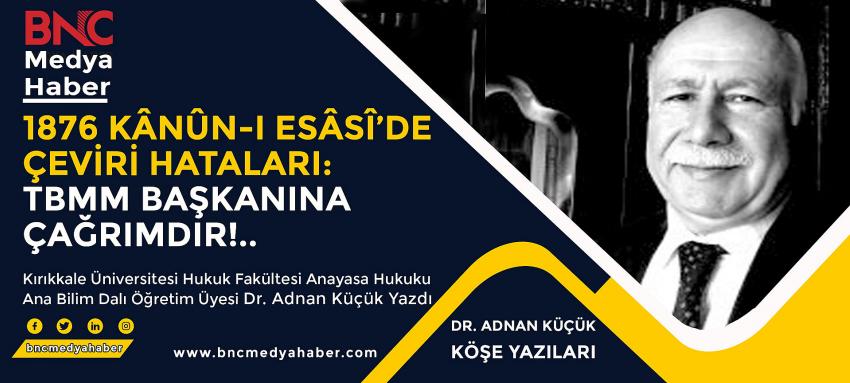 Dr. Adnan Küçük.. 1876 Kânûn-ı Esâsî'de Çeviri Hataları: TBMM Başkanına Çağrımdır