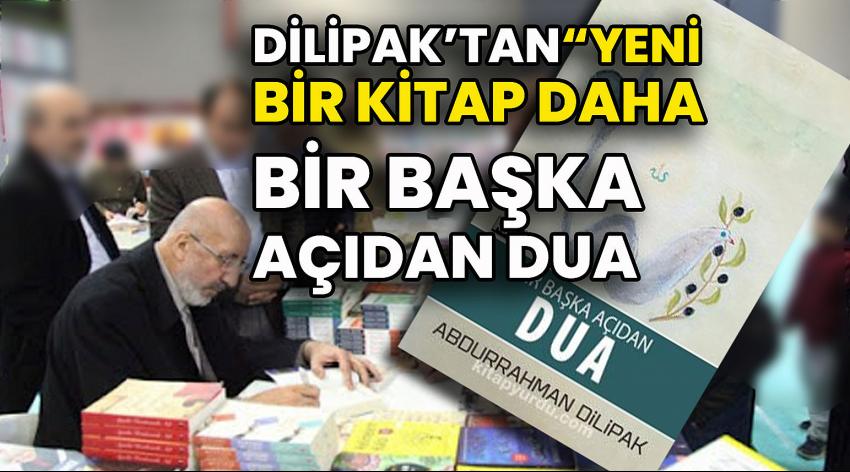 Dilipak’tan Yeni Bir Kitap: “Bir Başka Açıdan Dua”