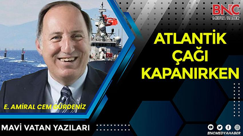 Atlantik çağı kapanırken...