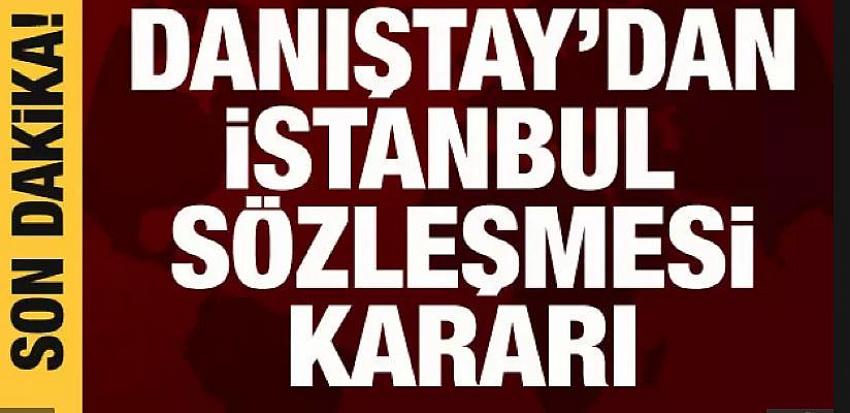 Son Dakika!... Danıştay'dan İstanbul Sözleşmesi kararı!.. 