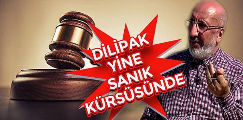 Dilipak Yine Sanık Kürsüsünde 