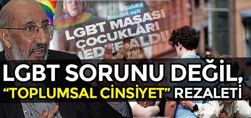 LGBT SORUNU DEĞİL, “TOPLUMSAL CİNSİYET” REZALETİ