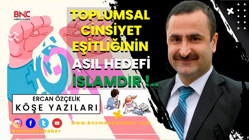 Toplumsal Cinsiyet Eşitliğinin Esas Hedefi İslam’dır!