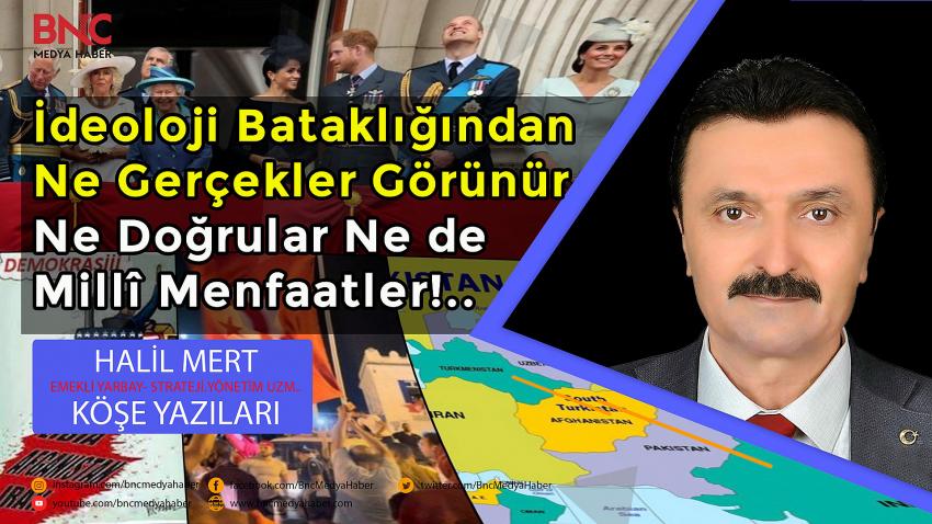 İdeoloji Bataklığından ne gerçekler görünür ne doğrular ne de Millî Menfaatler