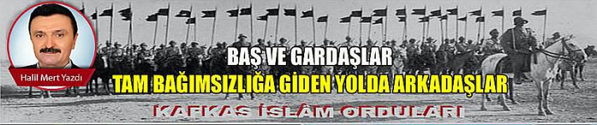 Baş ve Gardaşlar Tam Bağımsızlığa Giden Yolda Arkadaşlar!..