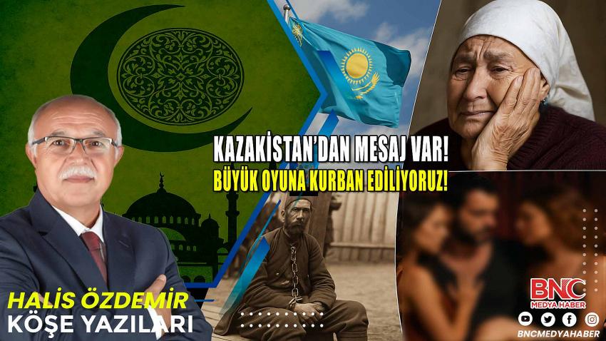 Kazakistan’dan Mesaj Var!  Büyük oyuna kurban ediliyoruz!