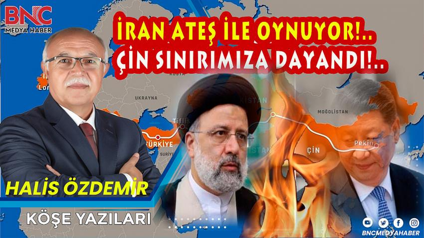 İran Ateşle Oynuyor! Çin Sınırımıza Dayandı!..