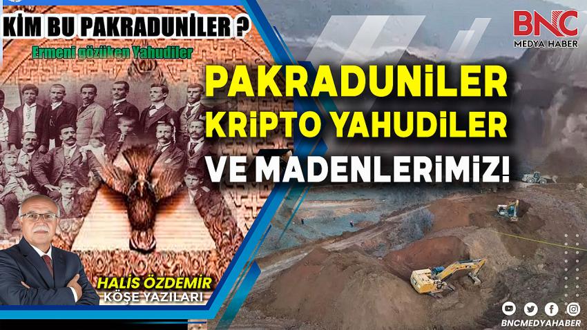 Pakraduniler: Kripto Yahudiler ve Madenlerimiz!