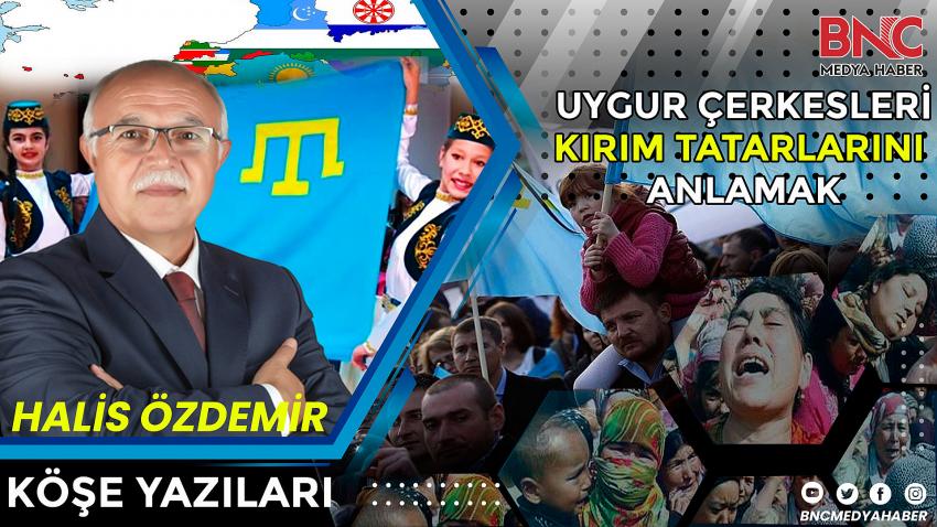 Uygurları Çerkesleri Kırım Tatarlarını Anlamak! 