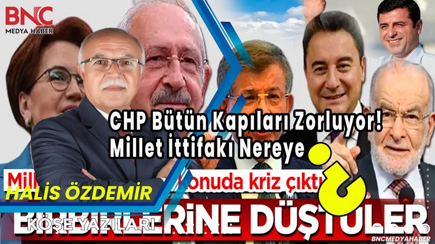 CHP Bütün Kapıları Zorluyor! Millet İttifakı Nereye?