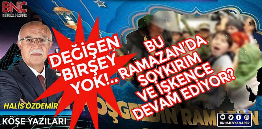 Bu Ramazan da Değişen Bir şey Yok! Soykırım Ve İşkenceler Devam Ediyor!