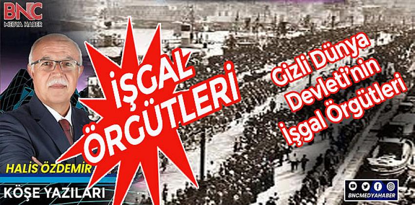 Gizli Dünya Devleti’nin İşgal Örgütleri 