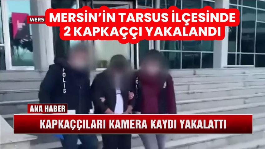 MERSİN'İN TARSUS İLÇESİNDE 2 KAPKAÇÇIYI KAMERA KAYITLARI YAKALATTI