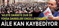 AİLEYE DARBEYE DURDE YOKSA DARBELERİ ENGELLEYEMEYİZ! AİLE KAN KAYBEDİYOR!