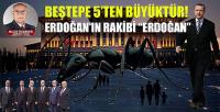 Beştepe 5'ten Büyüktür! Erdoğan'ın Rakibi Erdoğandır!