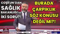 Coşkun Sağlık Bakanlığına iki Soru sordu!.. ve 