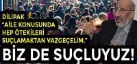 DİLİPAK “AİLE KONUSUNDAN HEP ÖTEKİLERİ SUÇLAMAKTAN VAZGEÇELİM, BİZ DE SUÇLUYUZ” DEDİ