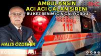 Ambulansın Acı Acı Çalan Sireni Bu Kez Benim İçin Çalıyordu