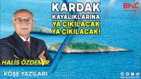 Kardak Kayalıklarına Ya Çıkılacak, Ya Çıkılacak!