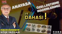  Anayasa Özelleştirme Madenlerimiz ve dahası!