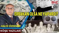 Erbakan Olsaydı Ne Yapardı?