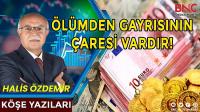 Halis Özdemir yazdı.. Ölümden Gayrısının Çaresi Vardır!