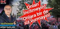 Onları İncitmeyin. Onlara bir de siz vurmayın!