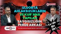 Uluorta Yapılan Ahlaksızlıkların Perde Arkası