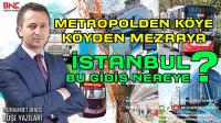 Metropolden Köye, Köyden Mezraya.. İstanbul Bu Gidiş Nereye?