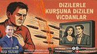 Dizilerle Kurşuna Dizilen Vicdanlar