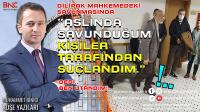 DİLİPAK, MAHKEMEDEKİ SAVUNMASINDA, “ASLINDA SAVUNDUĞUM KİŞİLER TARAFINDAN SUÇLANDIM.”