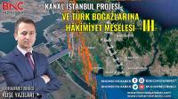 Kanal İstanbul Projesi ve Türk Boğazlarına Hakimiyet Meselesi -III- 