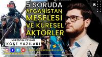 5 Soruda Afganistan Meselesi ve Küresel Aktörler