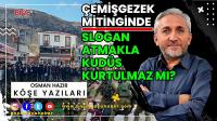 Çemişgezek Mitinginde Slogan Atmakla Kudüs Kurtulmaz mı?