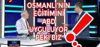 ABD Osmanlı'nın Eğitimini Uyguluyor!.. Peki Biz!.. Prof Dr. Ahmet Şimşirgil Anlattı!..