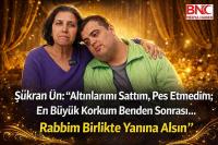 Şükran Ün: “Altınlarımı Sattım, Pes Etmedim; En Büyük Korkum Benden Sonrası”