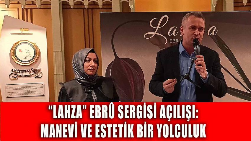 “Lahza” Ebrû Sergisi Açılışı: Manevi ve Estetik Bir Yolculuk
