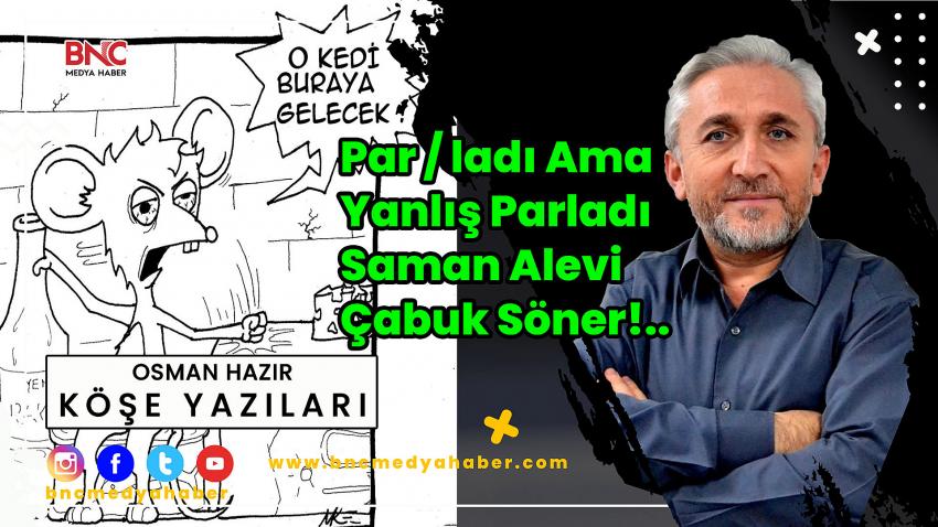 Par / ladı Ama Yanlış Parladı Saman Alevi Çabuk Söner