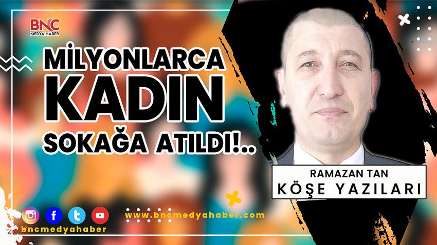 MİLYONLARCA KADIN SOKAĞA ATILDI!..