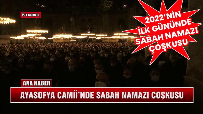 2022'NİN İLK GÜNÜNDE AYASOFYA'DA İLK SABAH NAMAZI COŞKUSU